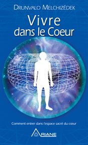 Vivre dans le cœur. Comment entrer dans l'espace sacré du cœur cover image