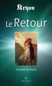 Le retour : parabole de Kryon : l'histoire de Michaël Thomas et des sept anges cover image