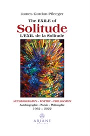 The Exile of Solitude / L'exil de la solitude : Autobiography, Poetry, Philosophy cover image