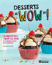 Desserts « wow » ! : 75 recettes trop le fun à cuisiner avec les enfants cover image