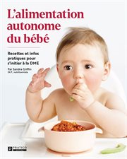 L'alimentation autonome du bébé : recettes et infos pratiques pour s'initier à la DME cover image