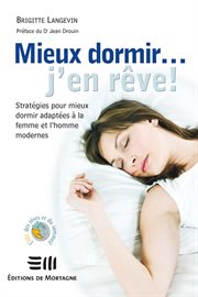 Mieux dormir-- j'en rêve! : stratégies pour mieux dormir adaptées à la femme et l'homme modernes cover image