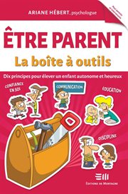 Être parent : la boîte à outils : dix principes pour élever un enfant autonome et heureux cover image