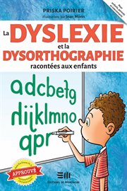 La dyslexie et la dysorthographie racontées aux enfants. Approuvé par Marie-Eve Doucet, Ph. D. Neuropsychologue au CHU Sainte-Justine cover image