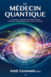 Le médecin quantique. Un docteur en physique quantique explique l'efficacité thérapeutique de la médecine intégrale cover image
