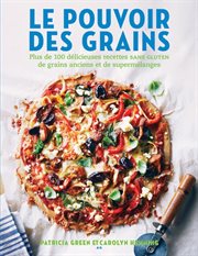 Le pouvoir des grains. Plus de 100 délicieuses recettes de grains anciens et de supermélanges sans gluten cover image