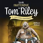 Les Cités fantômes : La Vie inattendue de Tom Riley cover image