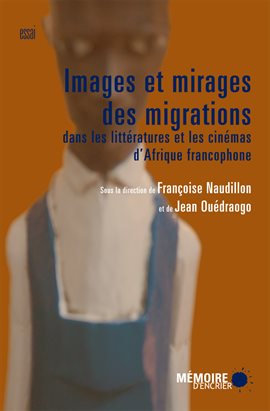 Cover image for Images et mirages des migrations dans les littératures et les cinémas d'Afrique francophone