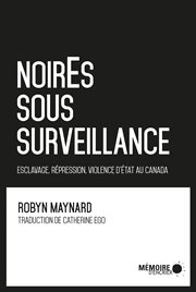 NoirEs sous surveillance : esclavage, répression et violence d'État au Canada cover image