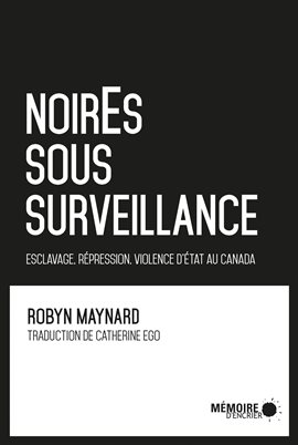 Cover image for NoirEs sous surveillance. Esclavage, répression et violence d'État au Canada