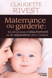 Maternance ou garderie : Les processus d'attachement et de séparation chez l'enfant cover image