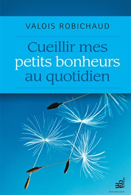 Cover image for Cueillir mes petits bonheurs au quotidien