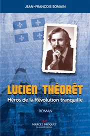 Lucien théorêt. Un héro de la Révolution Tranquille cover image