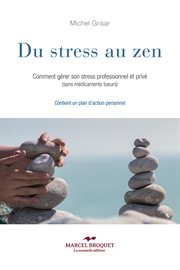 Du stress au zen : comment gérer son stress professionnel et privé (sans médicaments tueurs) : contient un plan d'action personnel cover image