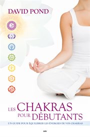 Les chakras pour débutants. Un guide pour équilibrer les énergies de vos chakras cover image