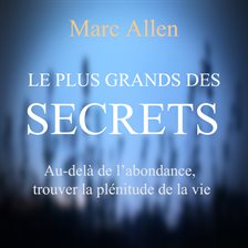 Cover image for Le plus grand des secrets : Au-dela de l'abondance, trouver la plénitude de la vie