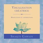 Visualisation créatrice: méditations et affirmations cover image