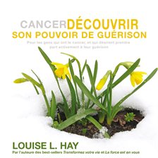 Cover image for Cancer - Découvrir son pouvoir de guérison: Pour les gens qui ont le cancer, et qui désirent pre