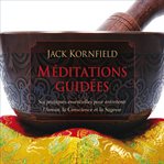 Méditations guidée: six pratiques essentielles pour entretenir l'amour, la conscience et la sagesse cover image