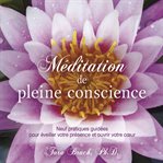 Méditation de pleine conscience: neuf pratiques guidées pour éveiller votre présence et ouvrir v cover image
