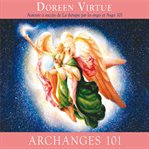 Archanges 101: comment entrer étroitement en contact avec les archanges michael, raphaël, gabrie cover image