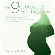 Les 9 protocoles de l'arbre de vie. Guide d'accompagnement à la grossesse pour les merveilleuses femmes créatrices cover image