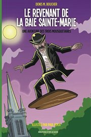 Le revenant de la Baie Sainte-Marie : une aventure des Trois Mousquetaires : roman cover image