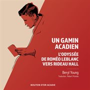 Un gamin acadien. L'odyssée de Roméo LeBlanc vers Rideau Hall cover image