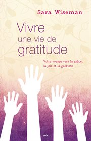 Vivre une vie de gratitude : votre voyage vers la grâce, la joie et la guérison cover image