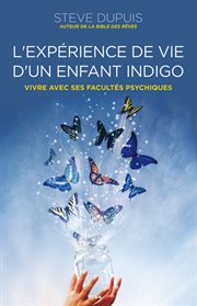 L'expérience de vie d'un enfant indigo. Vivre avec ses facultés psychiques cover image