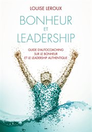 Bonheur et leadership : guide d'autocoaching sur le bonheur et le leadership authentique cover image