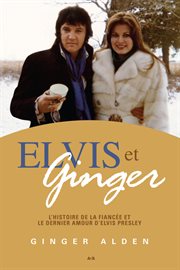 Elvis et Ginger : L'histoire de la fiancée et le dernier amour d'Elvis Presley cover image