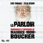 Le parloir : manigances et déchéance de Maurice «Mom» Boucher cover image