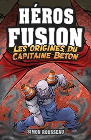 Les origines du Capitaine Béton : Héros Fusion cover image