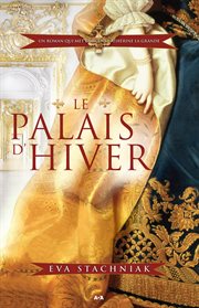 Le palais d'hiver : un roman qui met en scène Catherine la Grande cover image