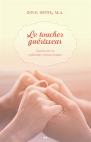 Le toucher guérisseur : guérisons et méthodes miraculeuses cover image