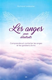 Les anges pour débutants : comprendre et contacter les anges et les gardiens divins cover image