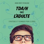TDAH Chez L'adulte : Stratégies et Techniques Pour le Gérer cover image