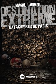 Destination extrême : Catacombes de Paris cover image