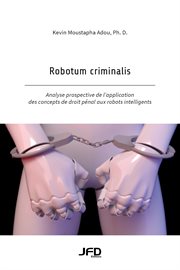 Robotum criminalis : analyse prospective de l'application des concepts de droit pénal aux robots intelligents cover image