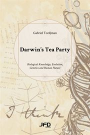 Darwin's Tea Party : biological knowledge, evolution, genetics and human nature cover image
