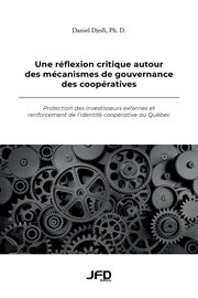 Une réflexion critique autour des mécanismes de gouvernance des coopératives : protection des investisseurs externes et renforcement de l'identité coopérative au Québec cover image