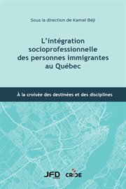 L'intégration socioprofessionnelle des personnes immigrantes au Québec : À la croisée des destinées et des disciplines cover image