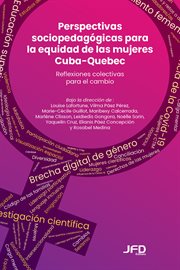 Perspectivas sociopedagógicas para la equidad de las mujeres Cuba-Quebec : Reflexiones colectivas para el cambio cover image