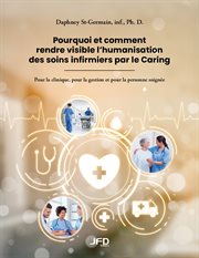 Pourquoi et comment rendre visible l'humanisation des soins infirmiers par le Caring : Pour la clinique, pour la gestion et pour la personne soignée cover image