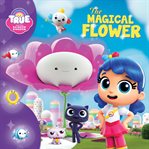 True and the Rainbow Kingdom : the magical flower cover image