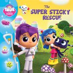True and the Rainbow Kingdom : The Super Sticky Rescue cover image