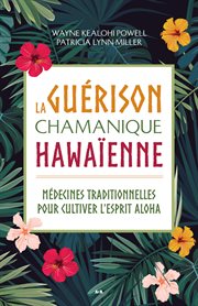 La guérison chamanique hawaïenne : Médecines traditionnelles pour cultiver l'esprit aloha cover image