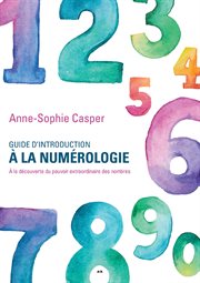 Guide d'introduction à la numérologie. À la découverte du pouvoir extraordinaire des nombres cover image