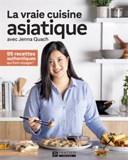 La vraie cuisine asiatique : 95 recettes authentiques qui font voyager ! cover image